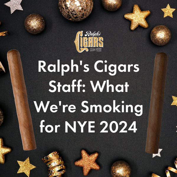 Ralph's Cigars Staff: What We're Smoking for New Years Eve 2024